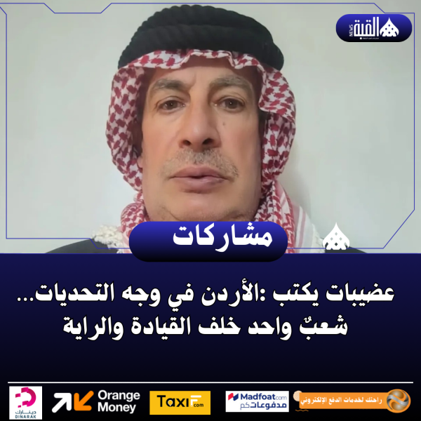 عضيبات يكتب :الأردن في وجه التحديات… شعبٌ واحد خلف القيادة والراية