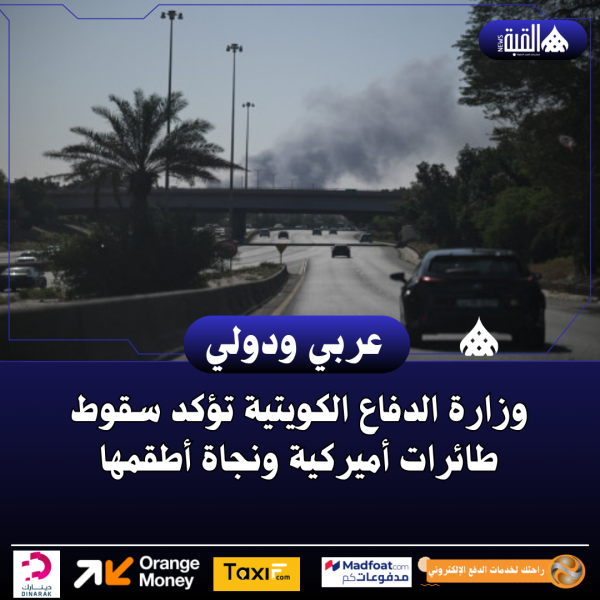 وزارة الدفاع الكويتية تؤكد سقوط طائرات أميركية ونجاة أطقمها