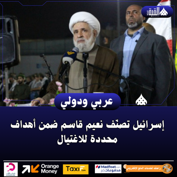 إسرائيل تصنّف نعيم قاسم ضمن أهداف محددة للاغتيال