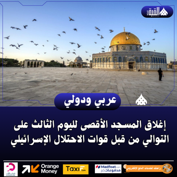 إغلاق المسجد الأقصى لليوم الثالث على التوالي من قبل قوات الاحتلال الإسرائيلي