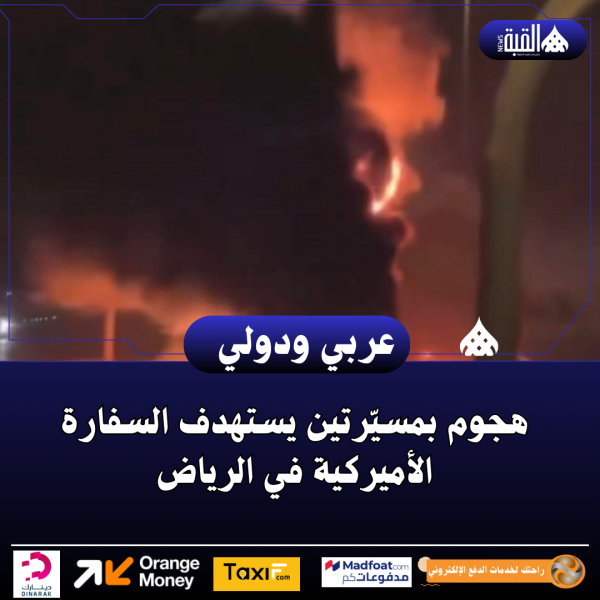 هجوم بمسيّرتين يستهدف السفارة الأميركية في الرياض