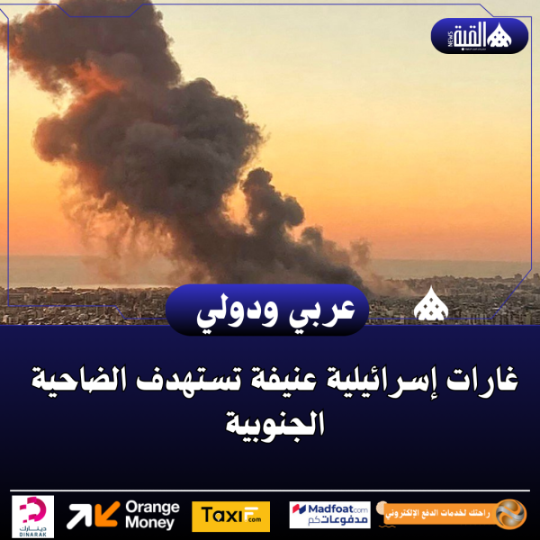 غارات إسرائيلية عنيفة تستهدف الضاحية الجنوبية