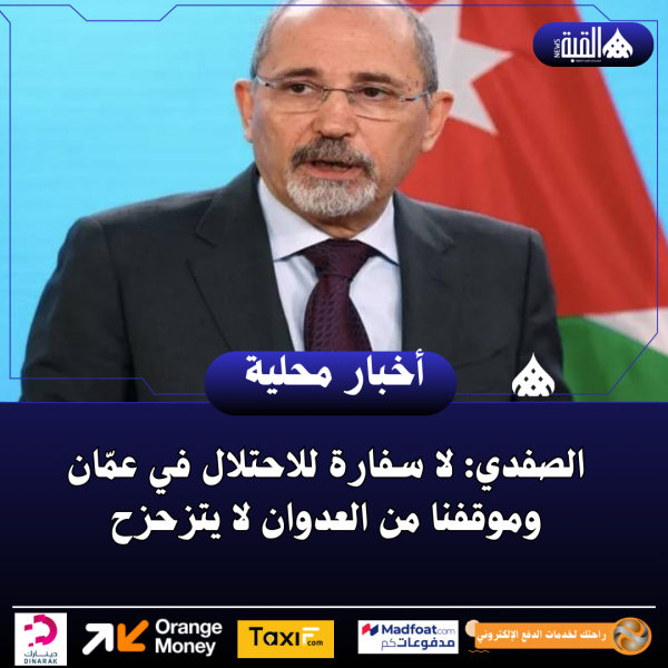 الصفدي: لا سفارة للاحتلال في عمّان وموقفنا من العدوان لا يتزحزح