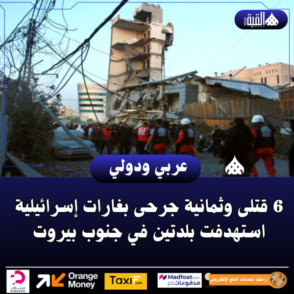 6 قتلى وثمانية جرحى بغارات إسرائيلية استهدفت بلدتين في جنوب بيروت