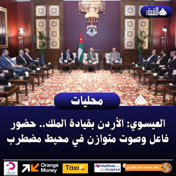 العيسوي: الأردن بقيادة الملك.. حضور فاعل وصوت متوازن في محيط مضطرب