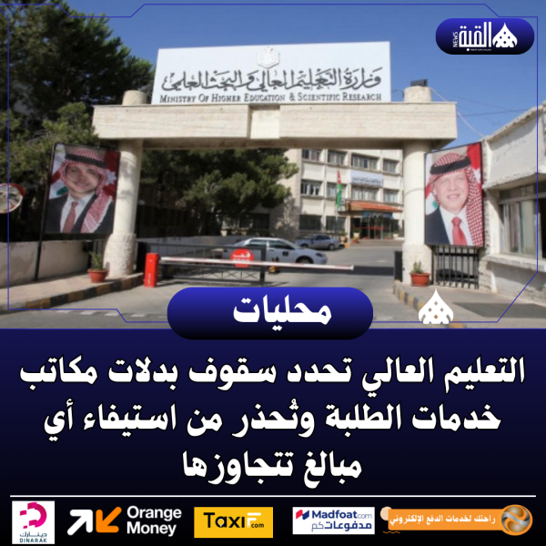 التعليم العالي تحدد سقوف بدلات مكاتب خدمات الطلبة وتُحذر من استيفاء أي مبالغ تتجاوزها