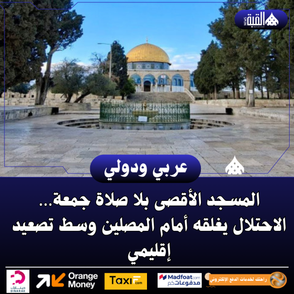 المسجد الأقصى بلا صلاة جمعة… الاحتلال يغلقه أمام المصلين وسط تصعيد إقليمي