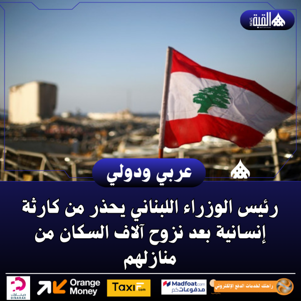 رئيس الوزراء اللبناني يحذر من كارثة إنسانية بعد نزوح آلاف السكان من منازلهم