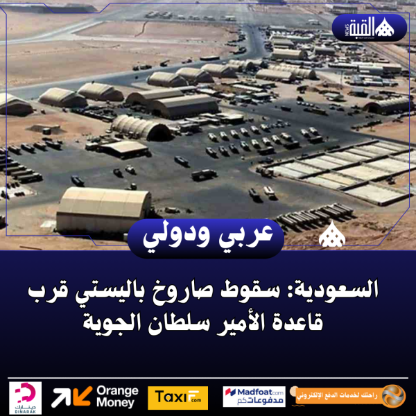 السعودية: سقوط صاروخ باليستي قرب قاعدة الأمير سلطان الجوية