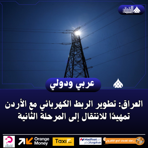 العراق: تطوير الربط الكهربائي مع الأردن تمهيدًا للانتقال إلى المرحلة الثانية