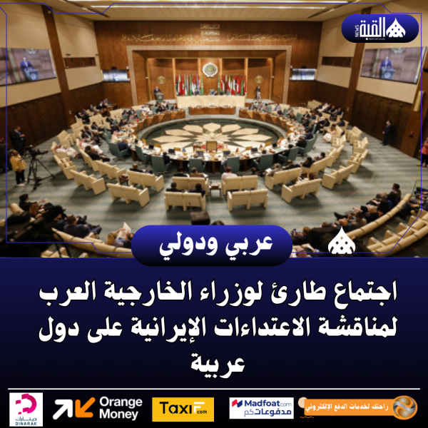 اجتماع طارئ لوزراء الخارجية العرب لمناقشة الاعتداءات الإيرانية على دول عربية