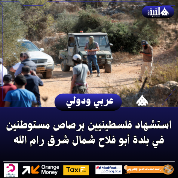 استشهاد فلسطينيين برصاص مستوطنين في بلدة أبو فلاح شمال شرق رام الله