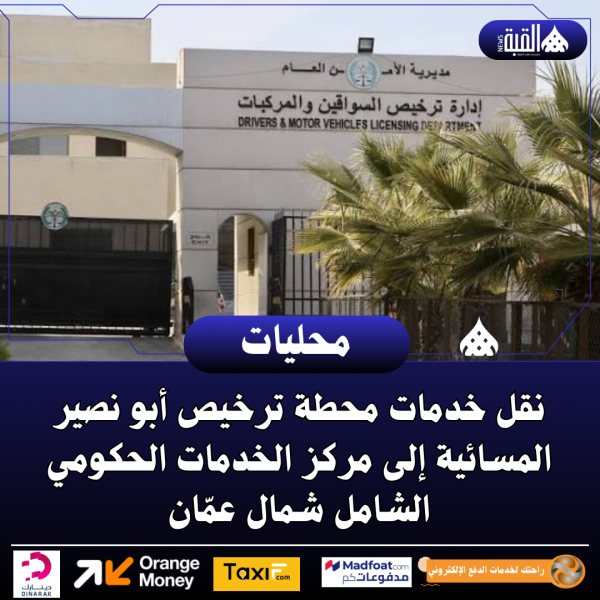 نقل خدمات محطة ترخيص أبو نصير المسائية إلى مركز الخدمات الحكومي الشامل شمال عمّان