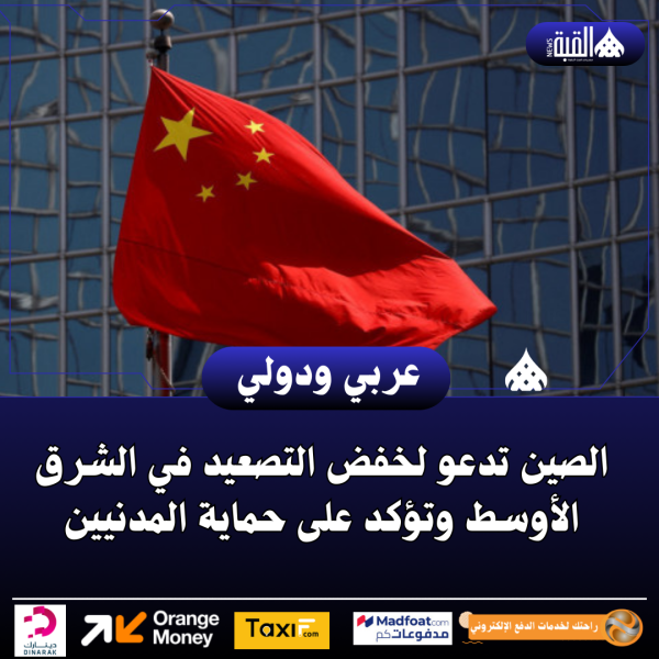 الصين تدعو لخفض التصعيد في الشرق الأوسط وتؤكد على حماية المدنيين