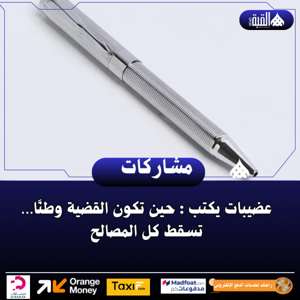 عضيبات يكتب :حين تكون القضية وطنًا… تسقط كل المصالح
