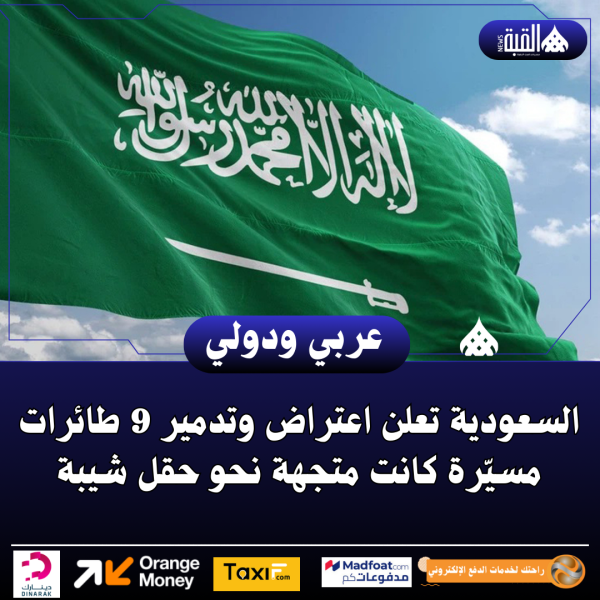 السعودية تعلن اعتراض وتدمير 9 طائرات مسيّرة كانت متجهة نحو حقل شيبة