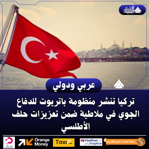 تركيا تنشر منظومة باتريوت للدفاع الجوي في ملاطية ضمن تعزيزات حلف الأطلسي