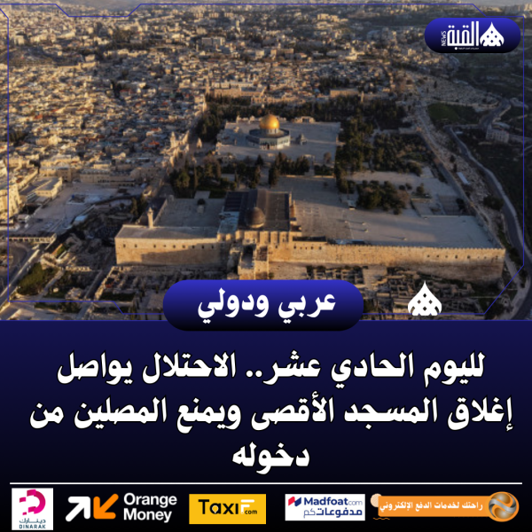 لليوم الحادي عشر.. الاحتلال يواصل إغلاق المسجد الأقصى ويمنع المصلين من دخوله
