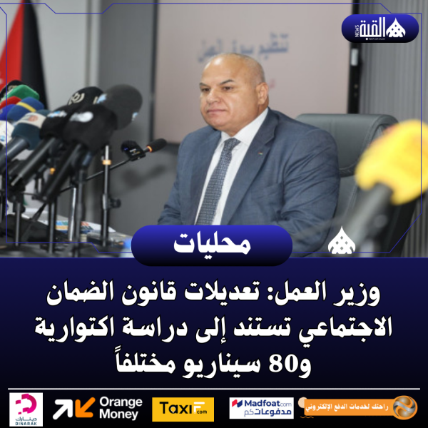 وزير العمل: تعديلات قانون الضمان الاجتماعي تستند إلى دراسة اكتوارية و80 سيناريو مختلفاً