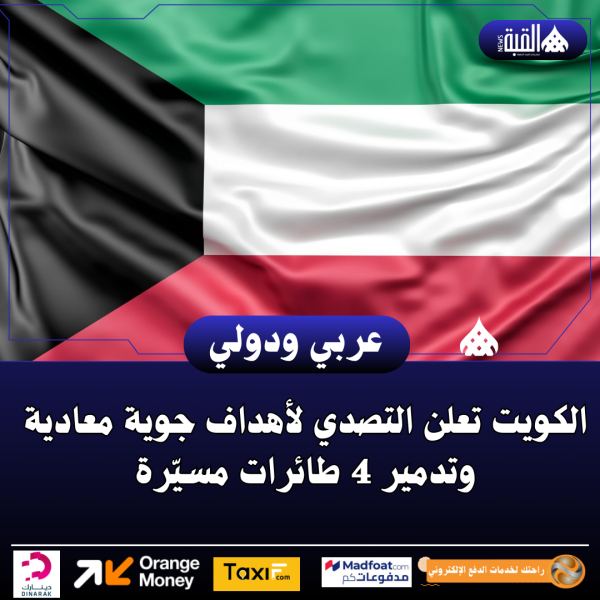 الكويت تعلن التصدي لأهداف جوية معادية وتدمير 4 طائرات مسيّرة