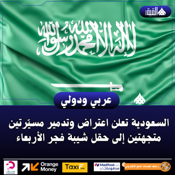 السعودية تعلن اعتراض وتدمير مسيّرتين متجهتين إلى حقل شيبة فجر الأربعاء