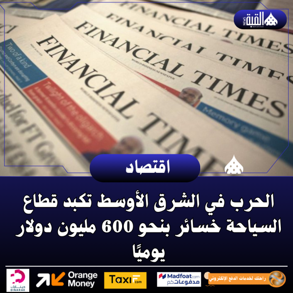 الحرب في الشرق الأوسط تكبد قطاع السياحة خسائر بنحو 600 مليون دولار يوميًا