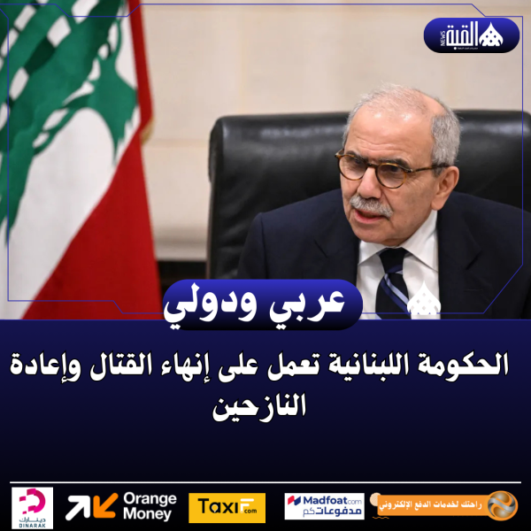 الحكومة اللبنانية تعمل على إنهاء القتال وإعادة النازحين