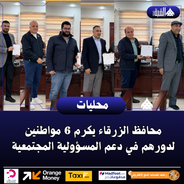 محافظ الزرقاء يكرم 6 مواطنين لدورهم في دعم المسؤولية المجتمعية