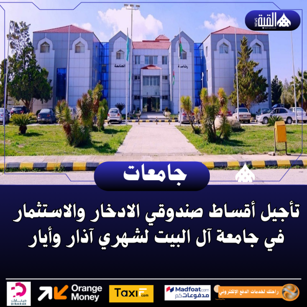 تأجيل أقساط صندوقي الادخار والاستثمار في جامعة آل البيت لشهري آذار وأيار