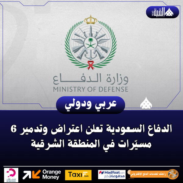 الدفاع السعودية تعلن اعتراض وتدمير 6 مسيّرات في المنطقة الشرقية