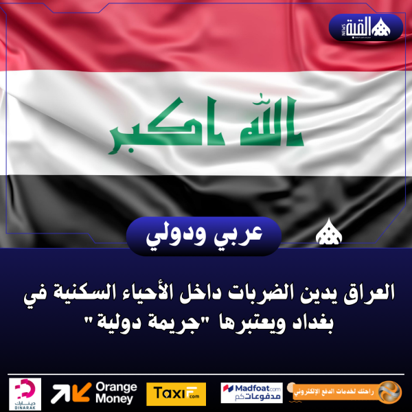 العراق يدين الضربات داخل الأحياء السكنية في بغداد ويعتبرها جريمة دولية