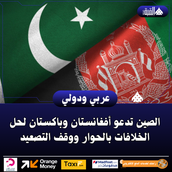 الصين تدعو أفغانستان وباكستان لحل الخلافات بالحوار ووقف التصعيد