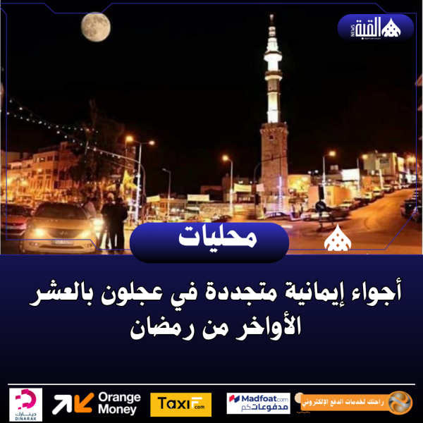 أجواء إيمانية متجددة في عجلون بالعشر الأواخر من رمضان