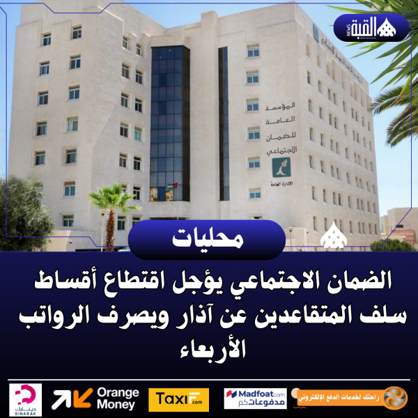 الضمان الاجتماعي يؤجل اقتطاع أقساط سلف المتقاعدين عن آذار ويصرف الرواتب الأربعاء