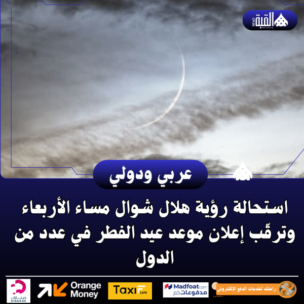 استحالة رؤية هلال شوال مساء الأربعاء وترقّب إعلان موعد عيد الفطر في عدد من الدول