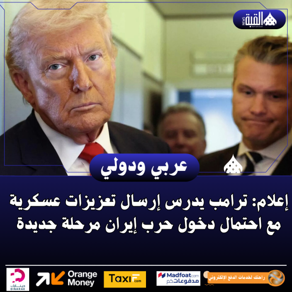 إعلام: ترامب يدرس إرسال تعزيزات عسكرية مع احتمال دخول حرب إيران مرحلة جديدة