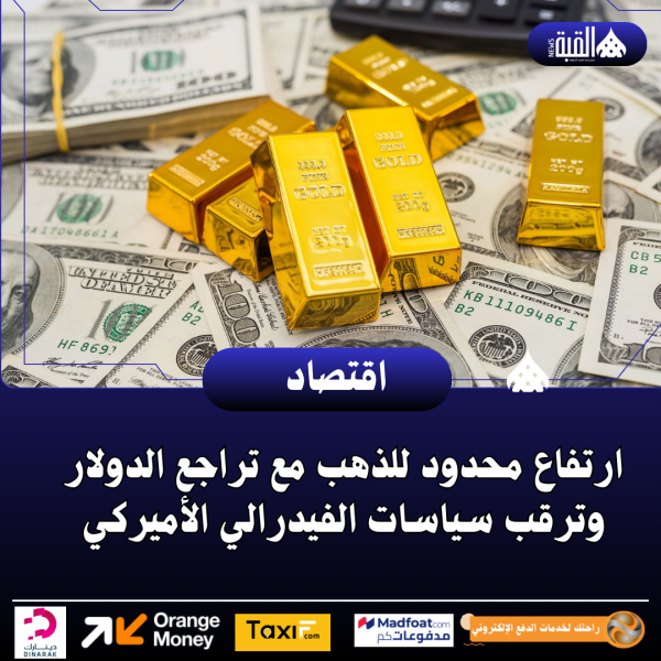 ارتفاع محدود للذهب مع تراجع الدولار وترقب سياسات الفيدرالي الأميركي