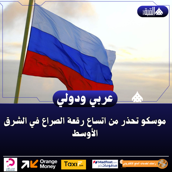 موسكو تحذر من اتساع رقعة الصراع في الشرق الأوسط