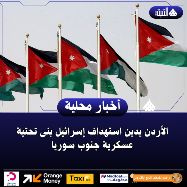 الأردن يدين استهداف إسرائيل بنى تحتية عسكرية جنوب سوريا