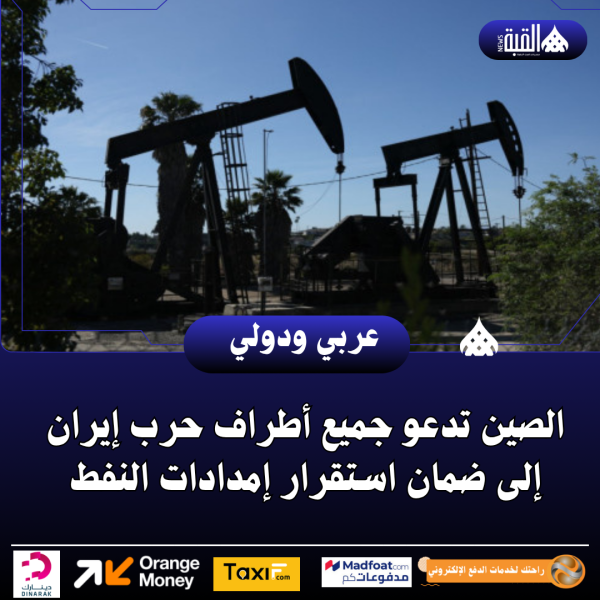 الصين تدعو جميع أطراف حرب إيران إلى ضمان استقرار إمدادات النفط