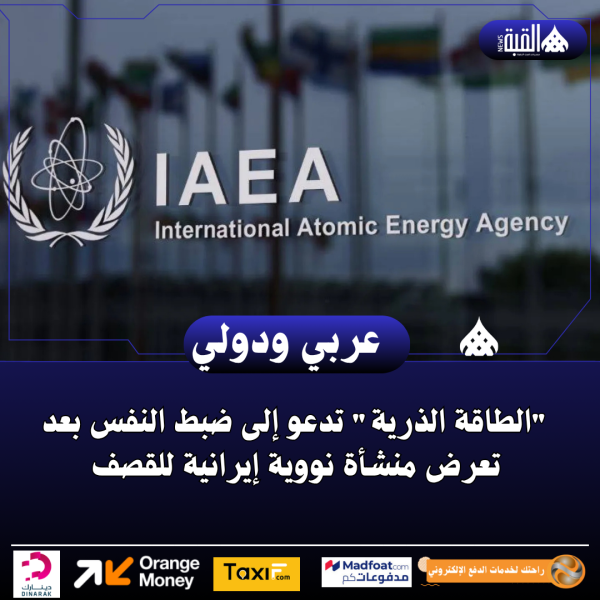 الطاقة الذرية تدعو إلى ضبط النفس بعد تعرض منشأة نووية إيرانية للقصف