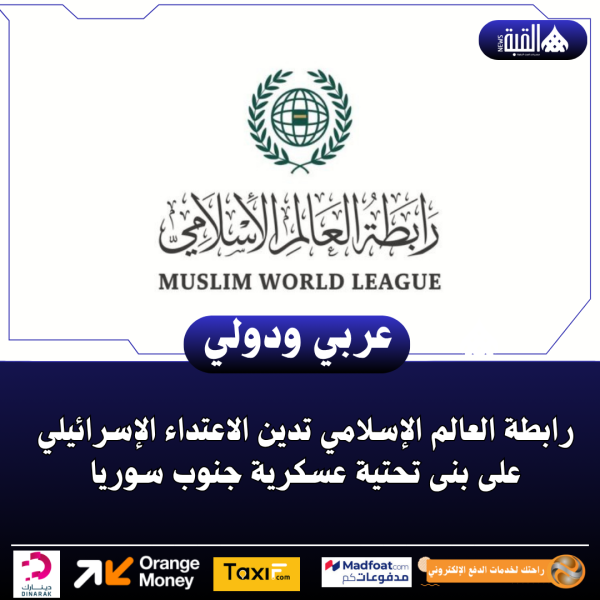 رابطة العالم الإسلامي تدين الاعتداء الإسرائيلي على بنى تحتية عسكرية جنوب سوريا