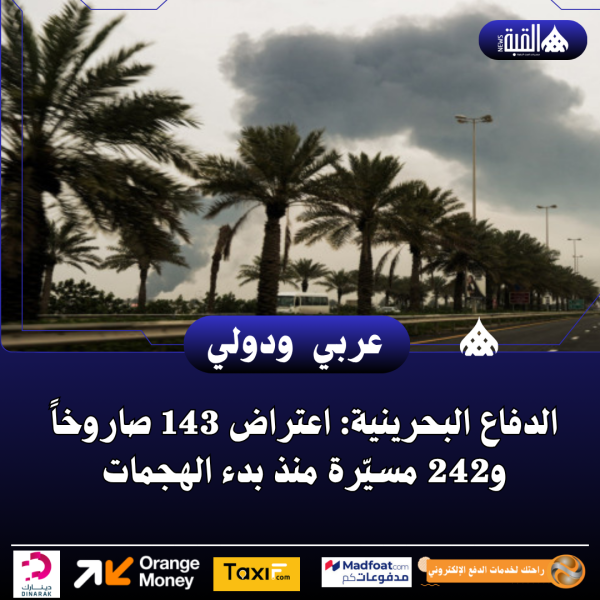 الدفاع البحرينية: اعتراض 143 صاروخاً و242 مسيّرة منذ بدء الهجمات