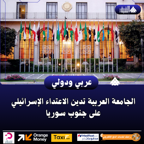 الجامعة العربية تدين الاعتداء الإسرائيلي على جنوب سوريا