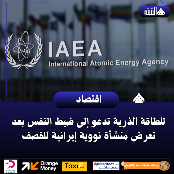 الطاقة الذرية تدعو إلى ضبط النفس بعد تعرض منشأة نووية إيرانية للقصف