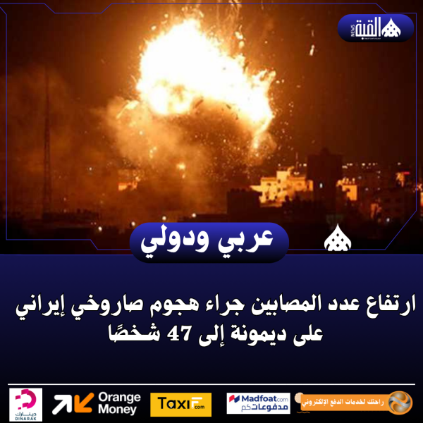 ارتفاع عدد المصابين جراء هجوم صاروخي إيراني على ديمونة إلى 47 شخصًا