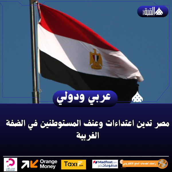 مصر تدين اعتداءات وعنف المستوطنين في الضفة الغربية