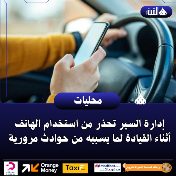 إدارة السير تحذر من استخدام الهاتف أثناء القيادة لما يسببه من حوادث مرورية
