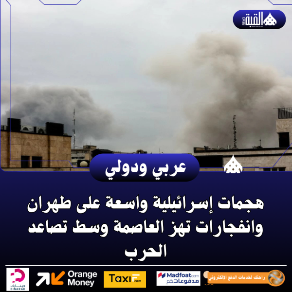 هجمات إسرائيلية واسعة على طهران وانفجارات تهز العاصمة وسط تصاعد الحرب