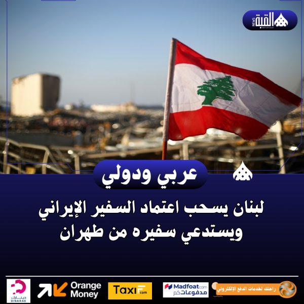 لبنان يسحب اعتماد السفير الإيراني ويستدعي سفيره من طهران